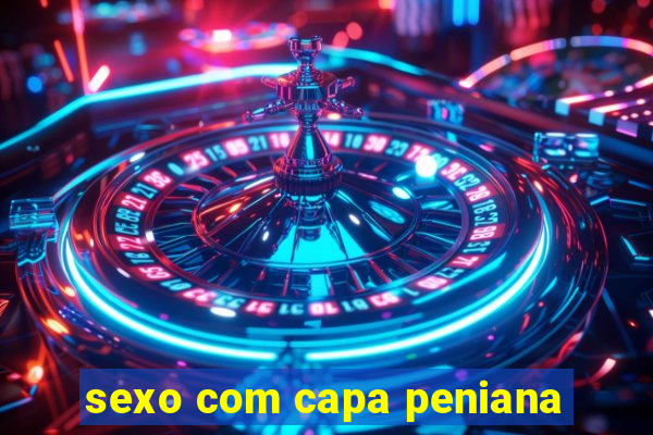 sexo com capa peniana